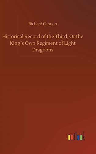 Historical Record of the Third, Or the King´s Own Regiment of Light Dragoons