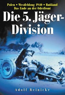 Die 5. Jäger-Division: Friedenszeit in Ulm, Polen, Westflug 1940, Rußland, Bialystock, Wjasma, Ilmensee, Demjansk, Witebsk. Das Ende an der Oderfront