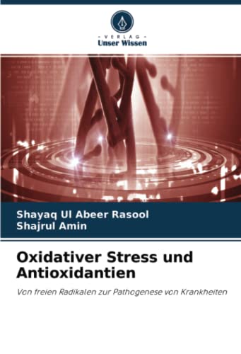 Oxidativer Stress und Antioxidantien: Von freien Radikalen zur Pathogenese von Krankheiten