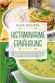 Histaminarme Ernährung: Histamin-Intoleranz Kochbuch mit 99 leckeren Rezepten für einen beschwerdefreien Genuss sowie wichtigen Hintergrundinformationen. Histaminarm kochen leicht gemacht!