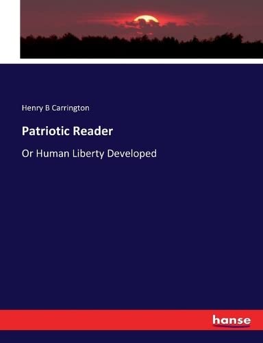 Patriotic Reader: Or Human Liberty Developed
