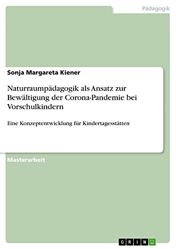 Naturraumpädagogik als Ansatz zur Bewältigung der Corona-Pandemie bei Vorschulkindern: Eine Konzeptentwicklung für Kindertagesstätten