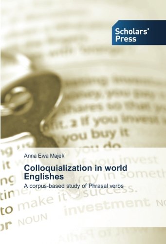 Colloquialization in world Englishes: A corpus-based study of Phrasal verbs