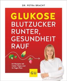 Glukose - Blutzucker runter, Gesundheit rauf: 60 Rezepte mit vielen Tipps und 14-Tage-Plan für einen Blutzucker im grünen Bereich (GU Gesund Essen)