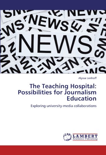 The Teaching Hospital: Possibilities for Journalism Education: Exploring university-media collaborations
