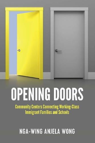 Opening Doors: Community Centers Connecting Working-Class Immigrant Families and Schools (Social Justice Across Contexts in Education, Band 7)