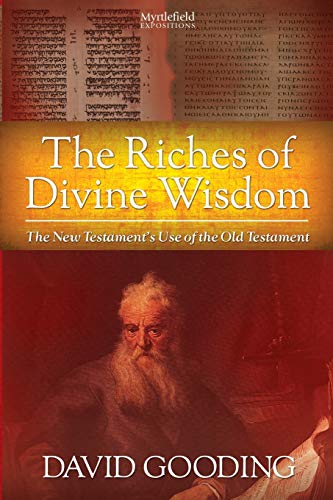 David Gooding The Riches Of Divine Wisdom, The New Testament's Use Of The Old Testament (Myrtlefield Expositions)