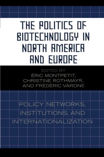 The Politics of Biotechnology in North America and Europe: Policy Networks, Institutions, and Internationalization: (Studies in Public Policy)