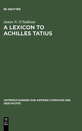 A Lexicon to Achilles Tatius (Untersuchungen Zur Antiken Literatur Und Geschichte)