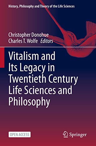 Vitalism and Its Legacy in Twentieth Century Life Sciences and Philosophy (History, Philosophy and Theory of the Life Sciences, 29, Band 29)
