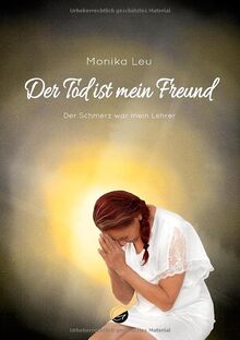 Der Tod ist mein Freund: Der Schmerz war mein Lehrer von Leu, Monika | Buch | Zustand sehr gut