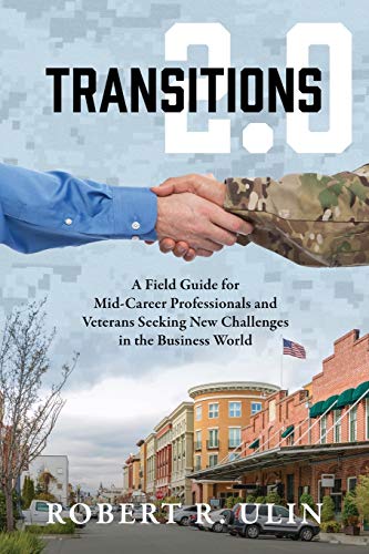 TRANSITIONS 2.0: A Field Guide for Mid-Career Professionals and Veterans Seeking New Challenges in the Business World