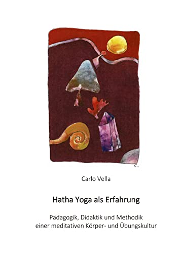 Hatha Yoga als Erfahrung: Pädagogik, Didaktik und Methodik einer meditativen Körper- und Übungskultur