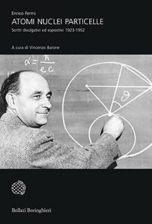 Atomi nuclei particelle. Scritti divulgativi ed espositivi 1923-1952