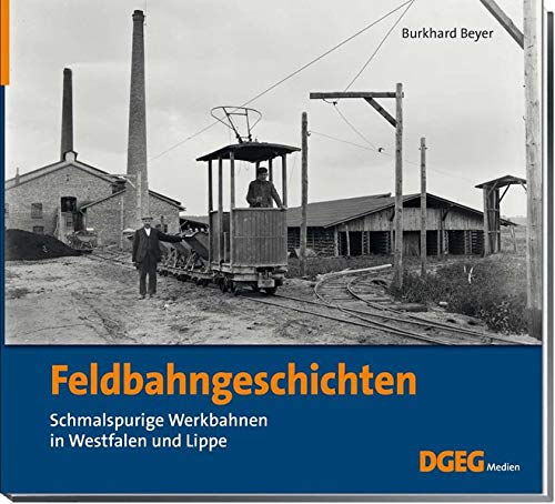 Feldbahngeschichten: Schmalspurige Werkbahnen in Westfalen und Lippe