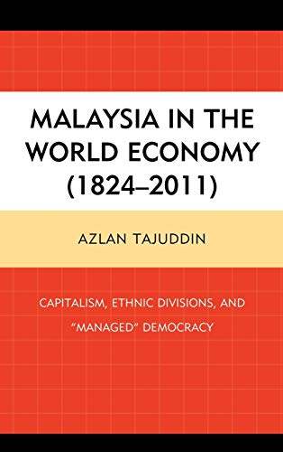 Malaysia in the World Economy (1824-2011): Capitalism, Ethnic Divisions, and Managed Democracy