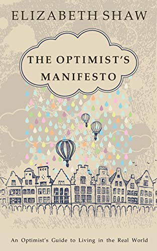 The Optimist's Manifesto: An Optimist's Guide to Living in the Real World