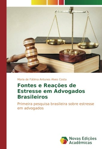 Fontes e Reações de Estresse em Advogados Brasileiros: Primeira pesquisa brasileira sobre estresse em advogados