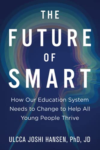 Hansen PhD, Ulcca Joshi The Future Of Smart, How Our Education System Needs To Change To Help All Young People Thrive