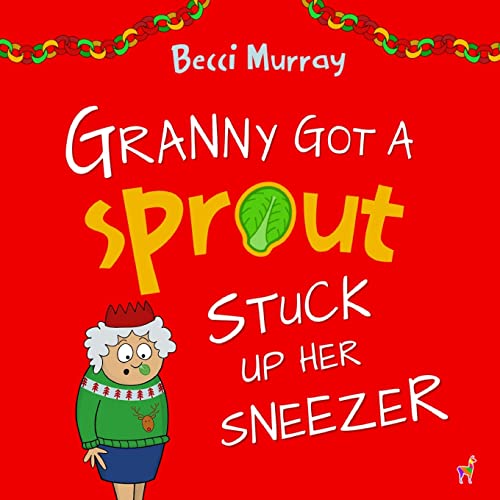Granny Got a Sprout Stuck Up Her Sneezer: a funny book about Christmas for children aged 3-7 years (Granny Books)