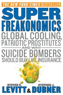 SuperFreakonomics: Global Cooling, Patriotic Prostitutes, and Why Suicide Bombers Should Buy Life Insurance