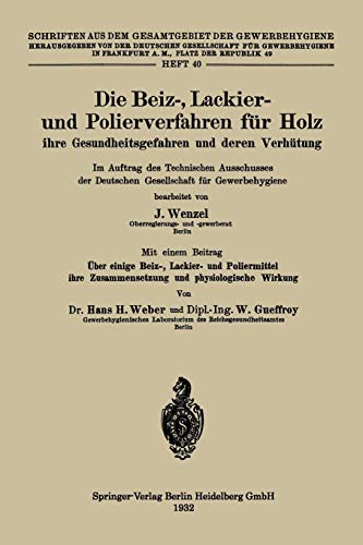 Die Beiz- Lackier- und Polierverfahren für Holz Ihre Gesundheitsgefahren und deren Verhütung: Im Auftrag des Technischen Ausschusses der Deutschen ... Gesamtgebiet der Gewerbehygiene, 40, Band 40)