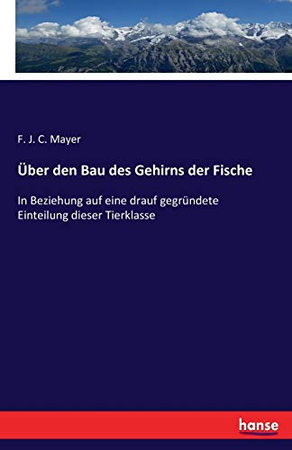 Über den Bau des Gehirns der Fische: In Beziehung auf eine drauf gegründete Einteilung dieser Tierklasse