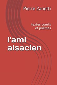 l'ami alsacien: textes courts et poèmes