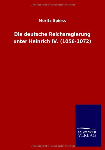 Die deutsche Reichsregierung unter Heinrich IV. (1056-1072)
