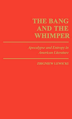 The Bang and the Whimper: Apocalypse and Entropy in American Literature (Contributions in American Studies, Number 71)