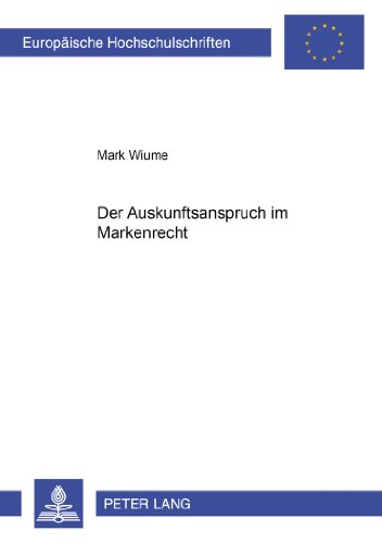 Der Auskunftsanspruch im Markenrecht (Europäische Hochschulschriften - Reihe II)