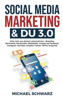 Social Media Marketing & DU 3.0: Hole mehr aus deinem Unternehmen - Branding, Reichweite, Neukunden, Mitarbeiter, Umsatz auf Facebook, Instagram, YouTube, LinkedIn, Twitter, TikTok, Snapchat