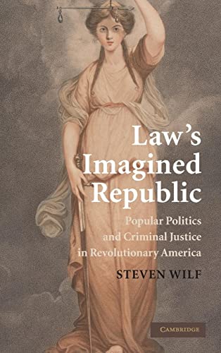 Law's Imagined Republic: Popular Politics and Criminal Justice in Revolutionary America (Cambridge Historical Studies in American Law and Society)