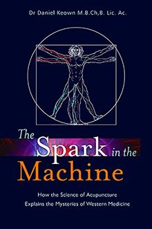 The Spark in the Machine: How the Science of Acupuncture Explains the Mysteries of Western Medicine