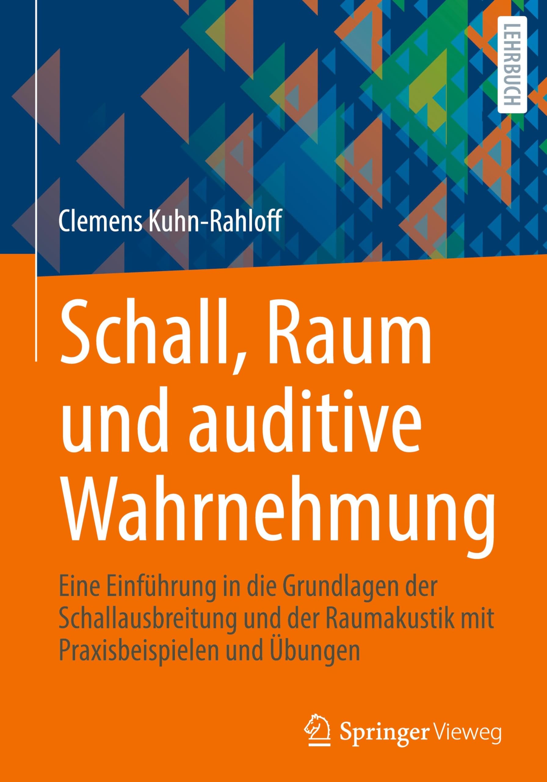 Schall, Raum und auditive Wahrnehmung: Eine Einführung in die Grundlagen der Schallausbreitung und der Raumakustik mit Praxisbeispielen und Übungen