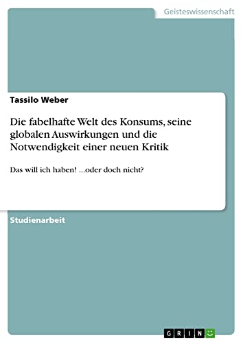 Die fabelhafte Welt des Konsums, seine globalen Auswirkungen und die Notwendigkeit einer neuen Kritik: Das will ich haben! ...oder doch nicht?