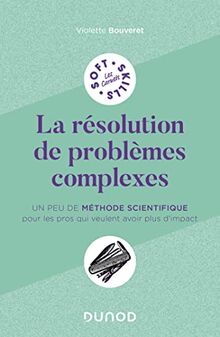 La résolution de problèmes complexes : un peu de méthode scientifique pour les pros qui veulent avoir plus d'impact