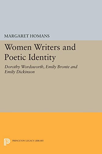 Women Writers and Poetic Identity: Dorothy Wordsworth, Emily Bronte and Emily Dickinson (Princeton Legacy Library)