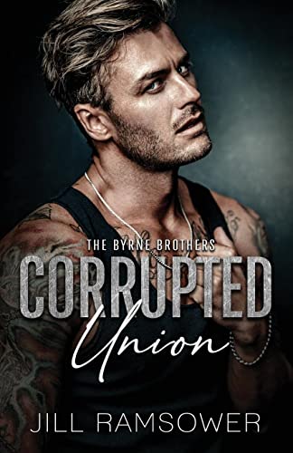 Jill Ramsower Corrupted Union, A Forced Marriage Mafia Romance (The Byrne Brothers)