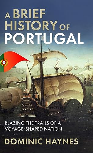 A Brief History of Portugal: Blazing the Trail of a Voyage-Shaped Nation