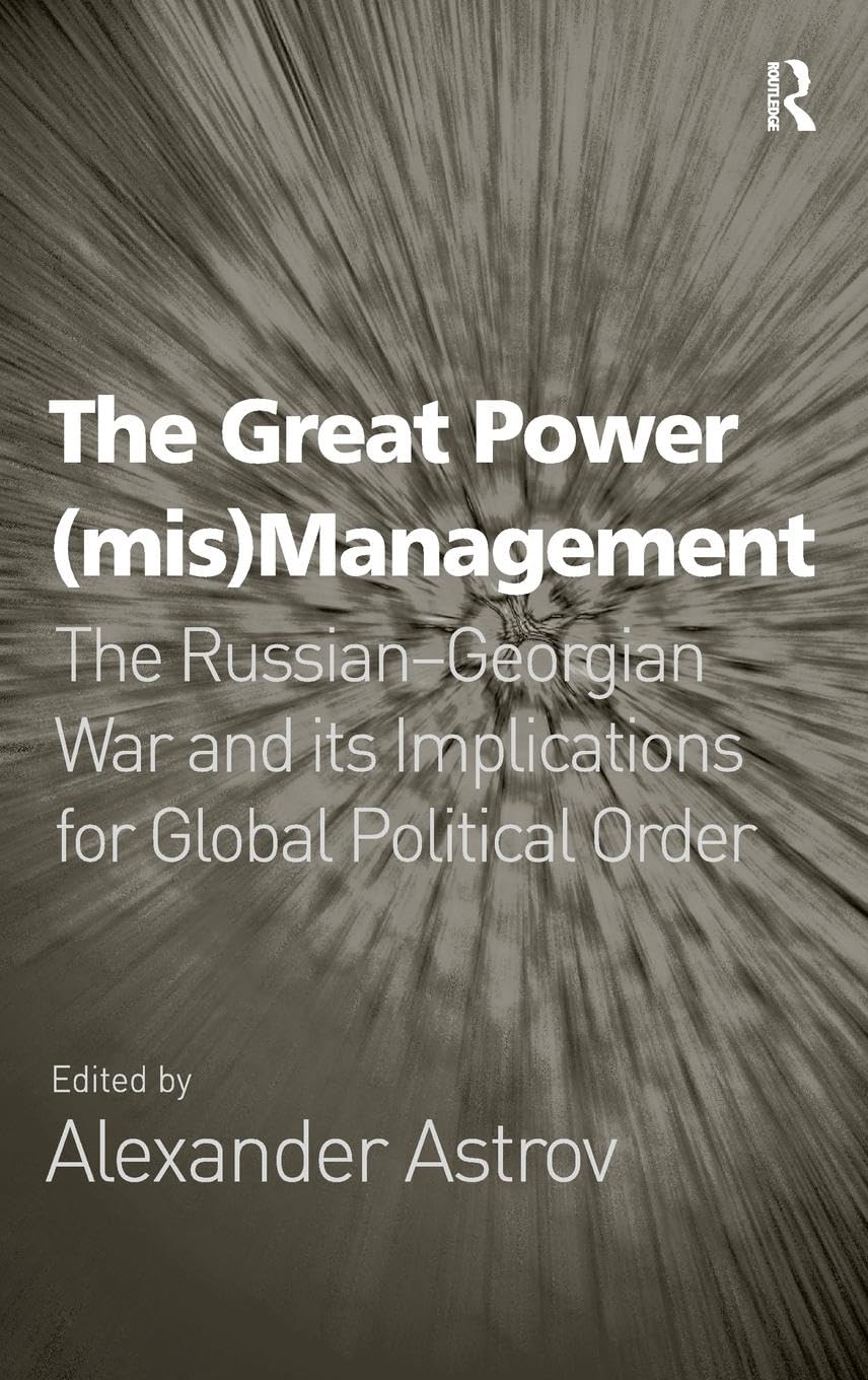 The Great Power (mis)Management: The Russian-Georgian War and its Implications for Global Political Order