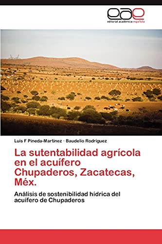 La sutentabilidad agrícola en el acuífero Chupaderos, Zacatecas, Méx.: Análisis de sostenibilidad hídrica del acuífero de Chupaderos