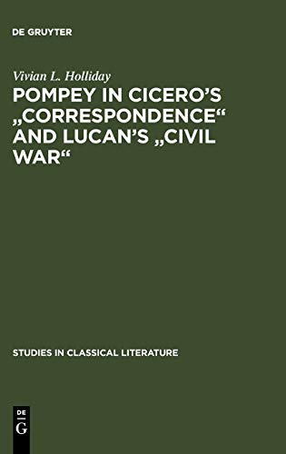Pompey in Cicero's Correspondence and Lucan's Civil war (Studies in classical literature, 3, Band 3)