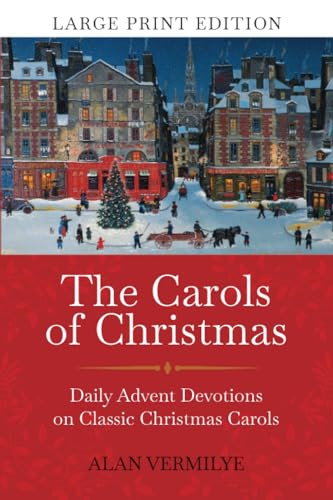 The Carols of Christmas (Large Print Edition): Daily Advent Devotions on Classic Christmas Carols (28-Day Devotional for Christmas and Advent) (The Devotional Hymn Series)