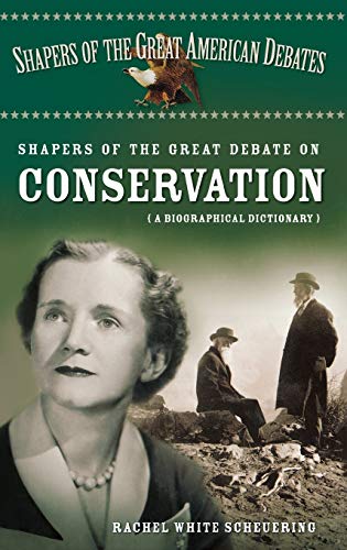 Shapers of the Great Debate on Conservation: A Biographical Dictionary (Shapers of the Great American Debates)
