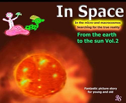 Heading for the Sun: Thrilling picture story in the solar system (In Space - Searching for the true reality in the micro- and macrocosmos)