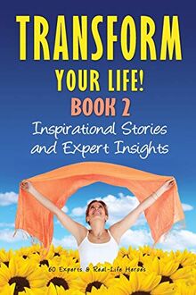 Transform Your Life BOOK 2: Inspirational Stories and Expert Insights