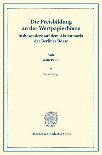 Die Preisbildung an der Wertpapierbörse: insbesondere auf dem Industrieaktienmarkt der Berliner Börse. (Duncker & Humblot reprints)