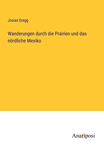 Wanderungen durch die Prairien und das nördliche Mexiko