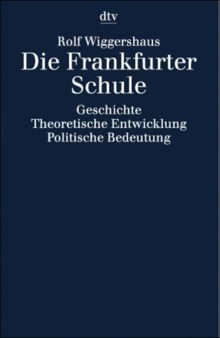 Die Frankfurter Schule. Geschichte. Theoretische Entwicklung. Politische Bedeutung